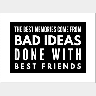 The Best Memories Come From Bad Ideas Done With Best Friends Posters and Art